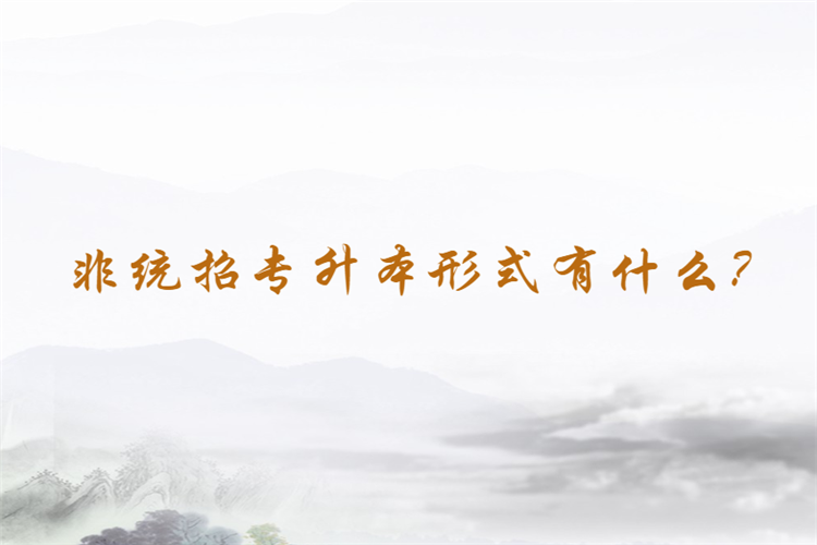 非統(tǒng)招專升本形式有什么？