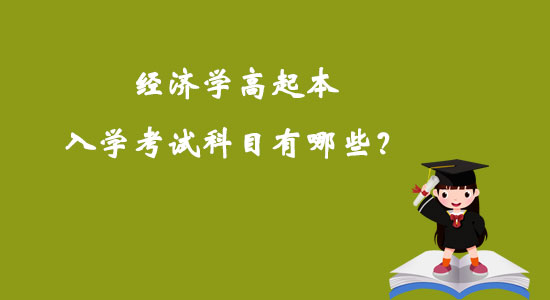 經(jīng)濟學(xué)高起本入學(xué)考試科目有哪些？