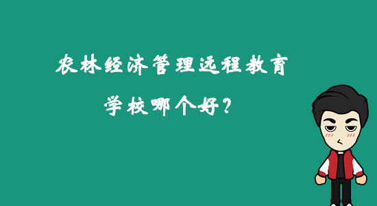 農(nóng)林經(jīng)濟(jì)管理遠(yuǎn)程教育學(xué)校哪個(gè)好？