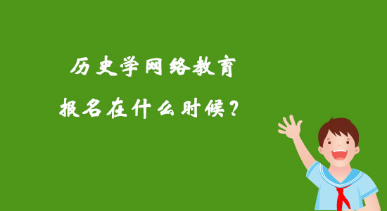 歷史學網(wǎng)絡教育報名在什么時候？