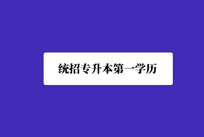 統(tǒng)招專升本第一學(xué)歷是什么？
