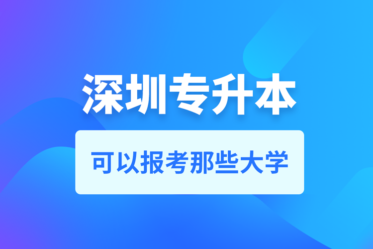 深圳專升本可以去哪個學校