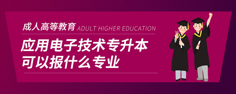 應用電子技術專升本可以報什么專業(yè)