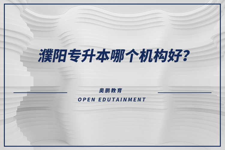 濮陽專升本哪個(gè)機(jī)構(gòu)好？