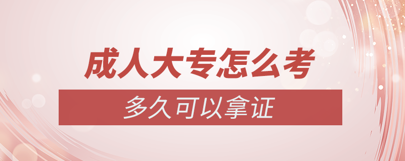 成人大專(zhuān)怎么考?多久可以拿證