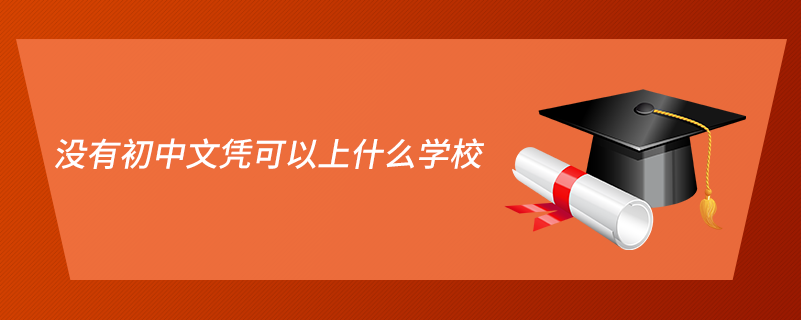 沒有初中文憑可以上什么學校