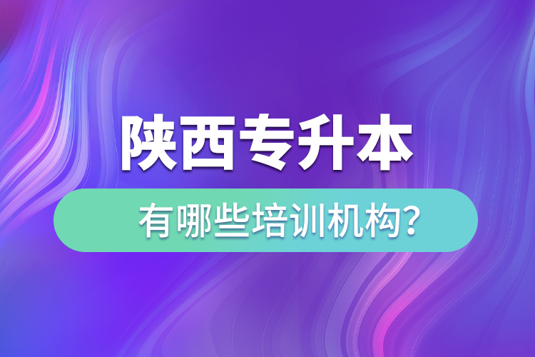 陜西專升本有哪些培訓(xùn)機(jī)構(gòu)？