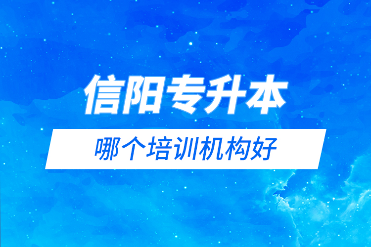 信陽專升本哪個培訓(xùn)機(jī)構(gòu)好？