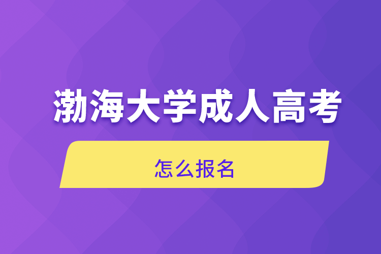 渤海大學(xué)成人高考怎么報(bào)名