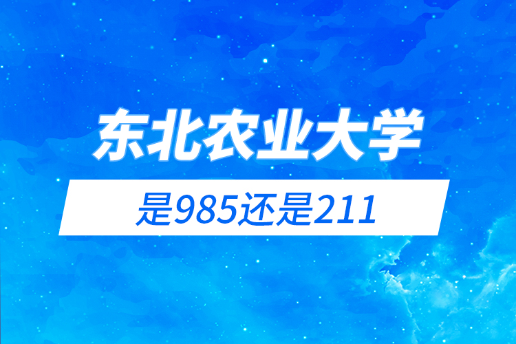 東北農(nóng)業(yè)大學是985還是211