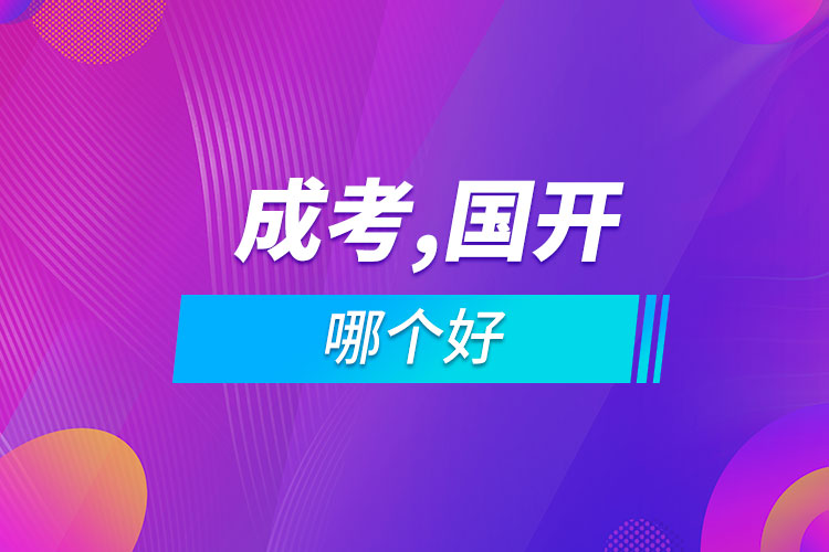 成人高考和國(guó)家開(kāi)放式大學(xué)哪個(gè)好