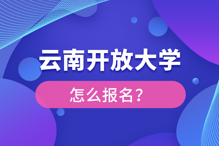云南開放大學怎么報名？