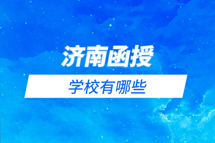 濟(jì)南函授學(xué)校有哪些？