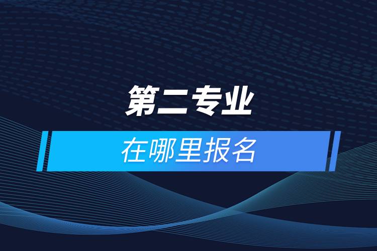 第二專(zhuān)業(yè)在哪里報(bào)名