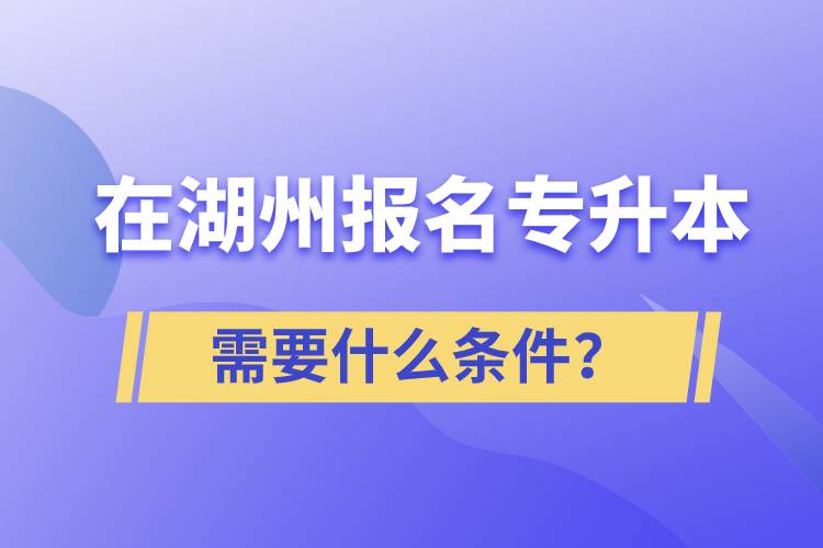 在湖州報名專升本需要什么條件？
