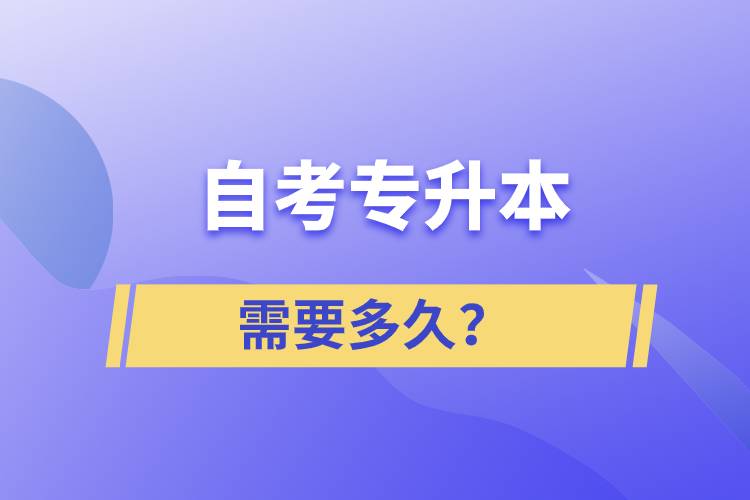 自考專升本需要多久？