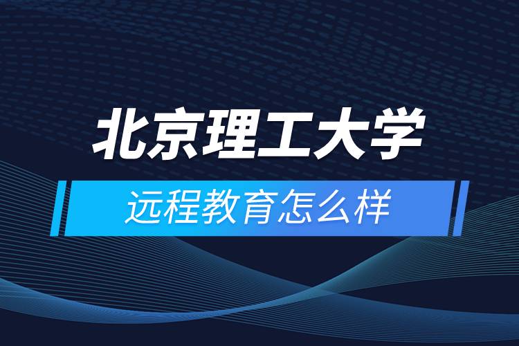 北京理工大學(xué)遠程教育怎么樣