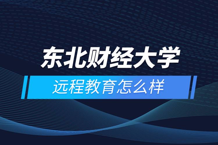東北財經(jīng)大學遠程教育怎么樣