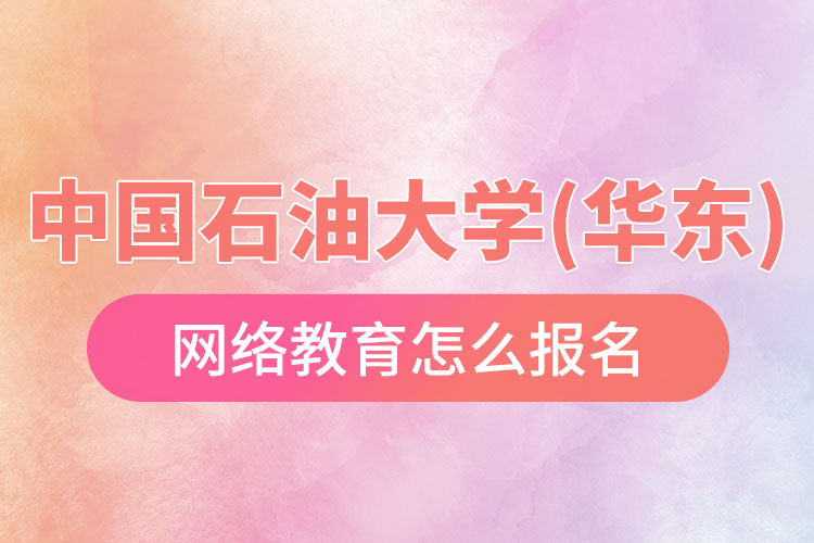 中國(guó)石油大學(xué)(華東)網(wǎng)絡(luò)教育報(bào)名流程？