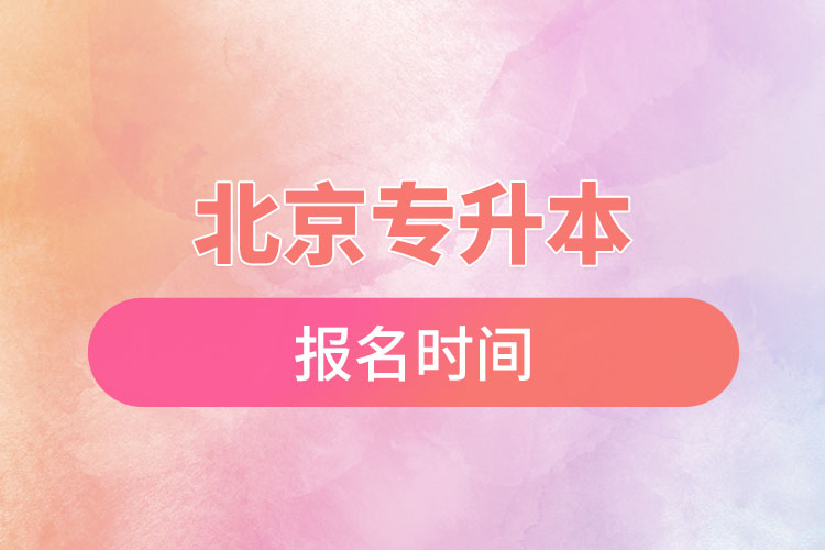北京專升本報名時間是什么時候？