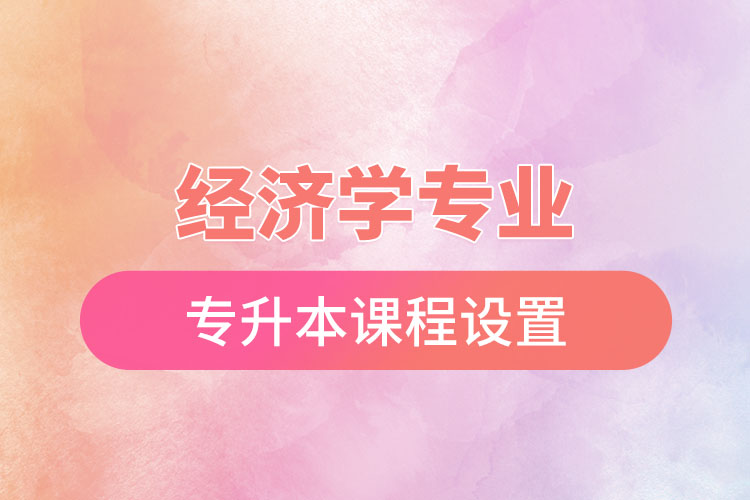 經(jīng)濟學專業(yè)專升本課程設(shè)置