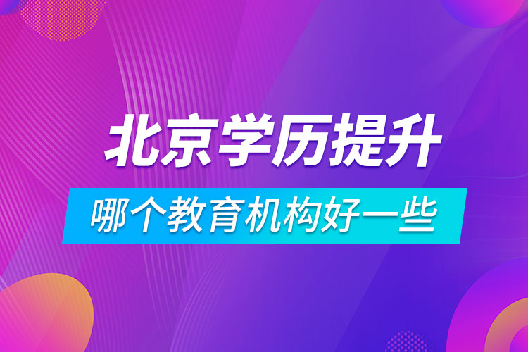 北京學歷提升哪個教育機構(gòu)好一些
