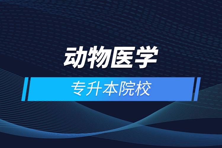 動(dòng)物醫(yī)學(xué)專(zhuān)升本院校
