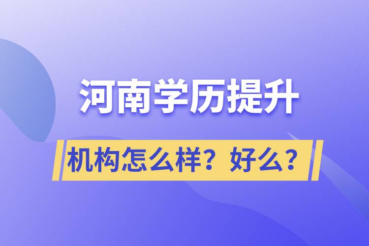河南學(xué)歷提升機(jī)構(gòu)怎么樣？報考好么？