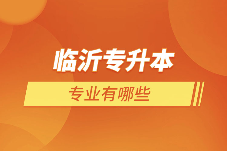臨沂專升本有哪些專業(yè)？