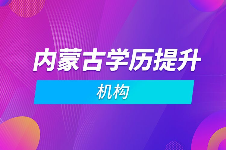 內(nèi)蒙古學歷提升機構