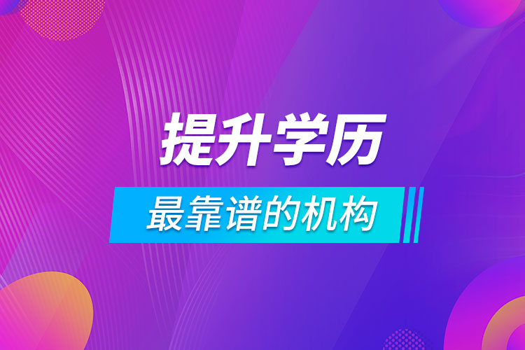 提升學歷最靠譜的機構(gòu)