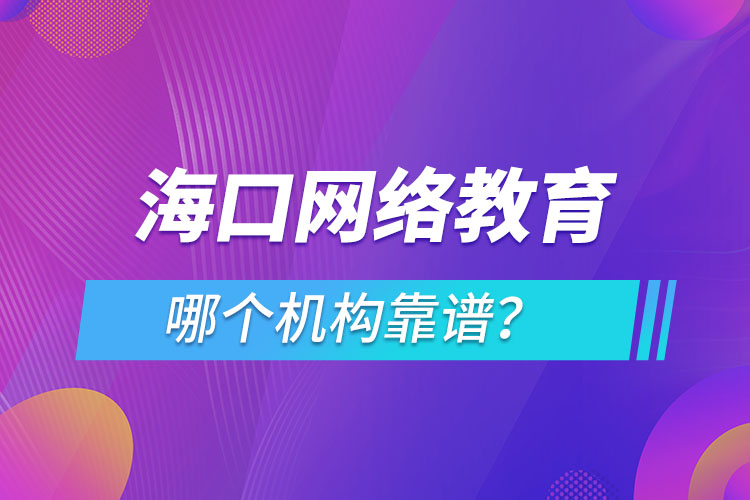 ?？诰W(wǎng)絡教育哪個機構(gòu)靠譜？