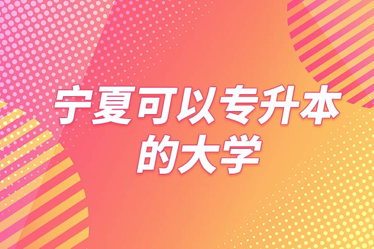 寧夏可以專升本的大學(xué)