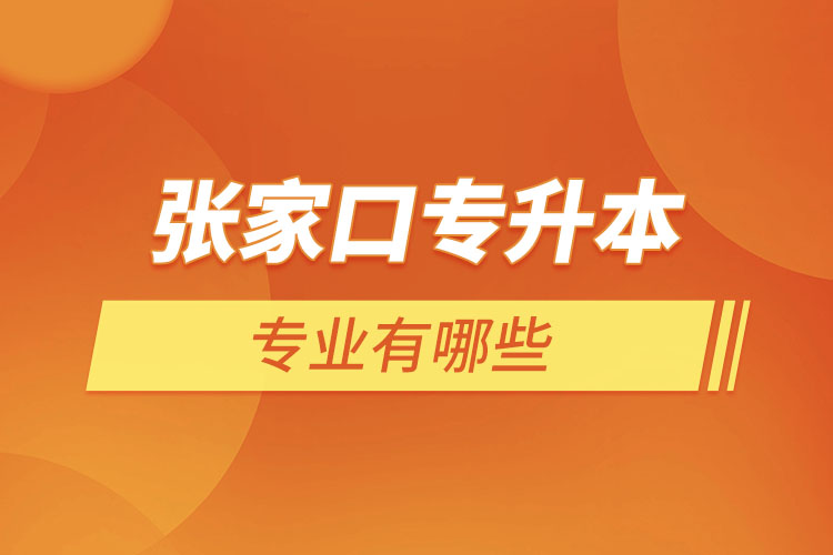 張家口專(zhuān)升本有哪些專(zhuān)業(yè)可以選擇？