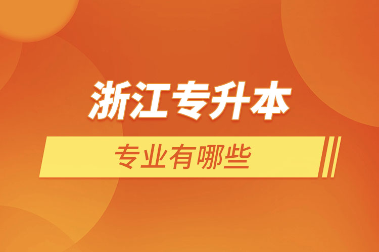 浙江專升本有哪些專業(yè)？