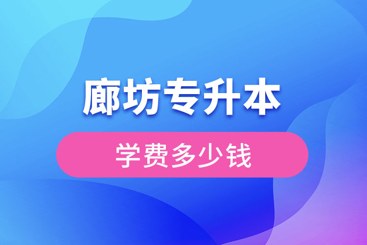 廊坊專升本報(bào)名費(fèi)用是多少錢(qián)