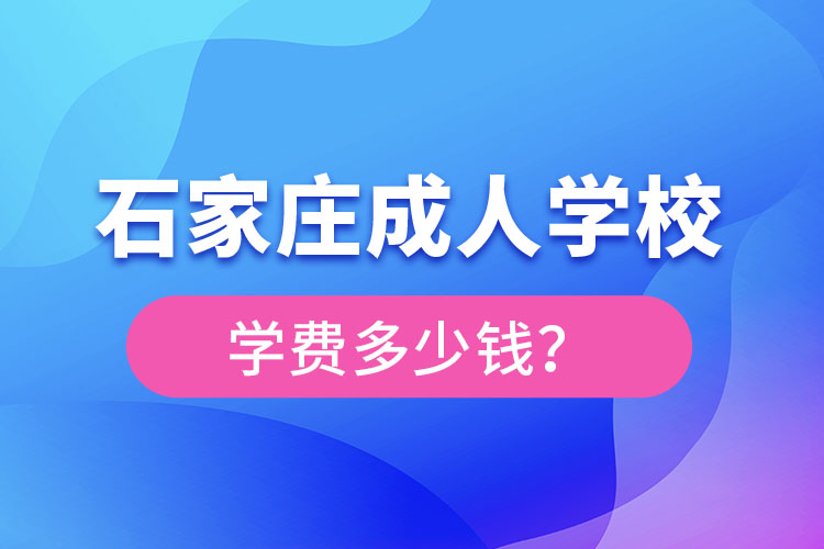 石家莊成人學校學費大概多少？