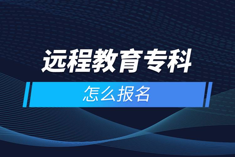 遠(yuǎn)程教育專(zhuān)科怎么報(bào)名