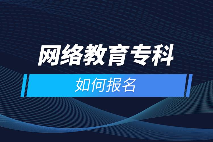 網(wǎng)絡教育專科如何報名