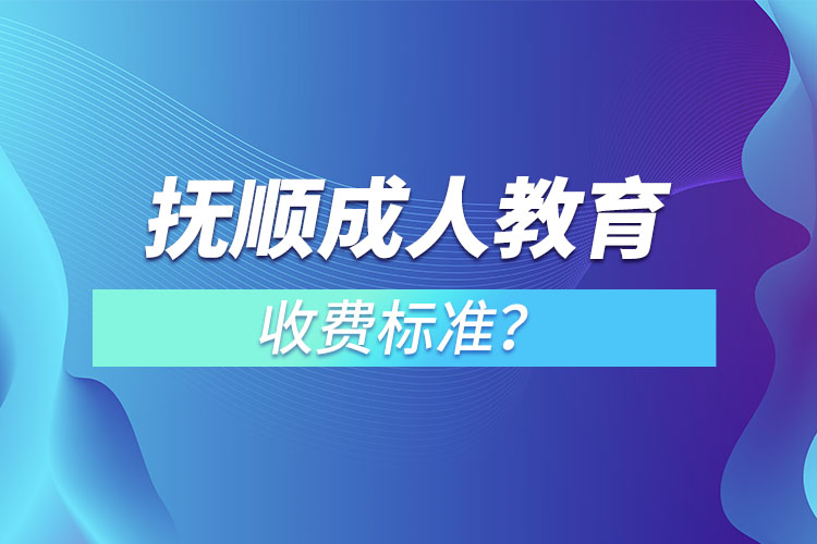 撫順成人教育收費(fèi)標(biāo)準(zhǔn)？