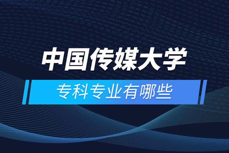 中國傳媒大學?？茖I(yè)有哪些