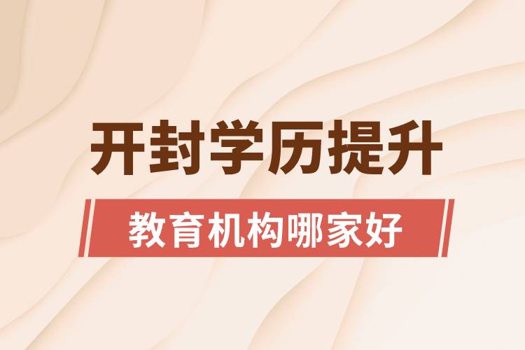 開封學(xué)歷提升教育機構(gòu)哪家好和正規(guī)