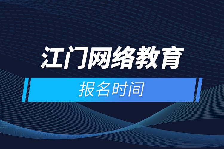 江門網(wǎng)絡(luò)教育報(bào)名時(shí)間