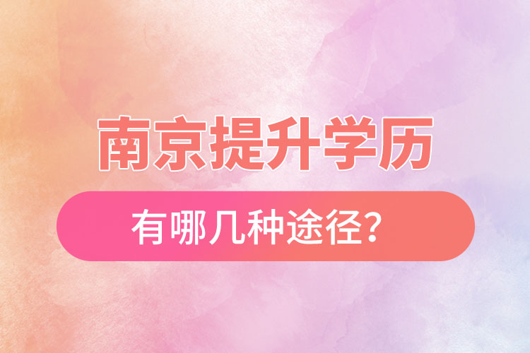 南京提升學(xué)歷有哪幾種途徑？