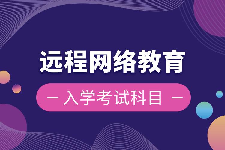 遠(yuǎn)程網(wǎng)絡(luò)教育入學(xué)考試科目是什么