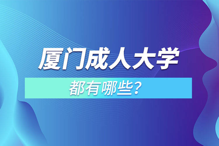 廈門成人大學都有哪些？