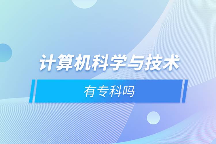計算機科學與技術有專科嗎