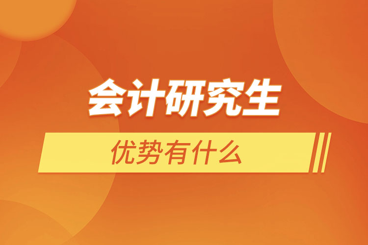 會(huì)計(jì)研究生優(yōu)勢有什么