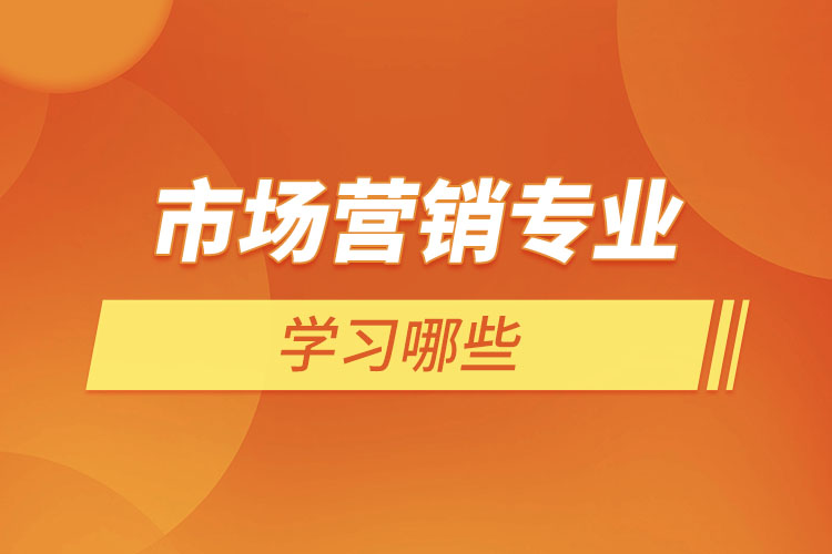 ?市場(chǎng)營(yíng)銷(xiāo)專(zhuān)業(yè)學(xué)習(xí)哪些