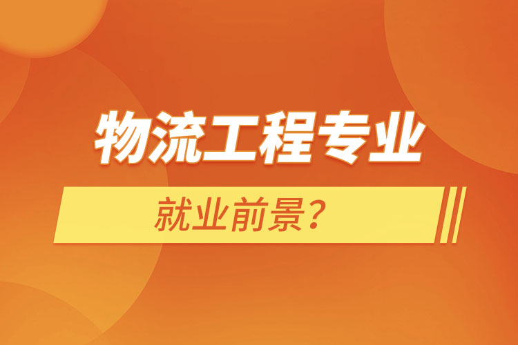 物流工程專業(yè)就業(yè)前景？